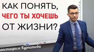 Как понять чего ты хочешь от жизни А.В. Курпатов