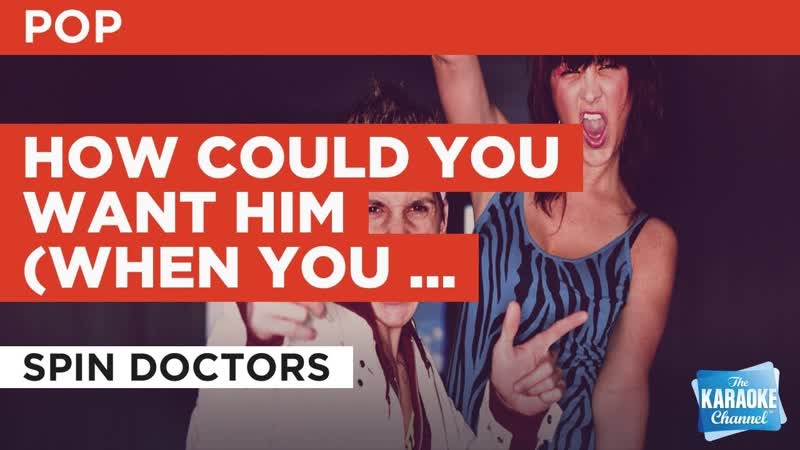 How Could You Want Him ( When You Know You Could Have Me ) : Spin Doctors, Karaoke with
