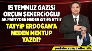 15 TEMMUZ GAZİSİ ORÇUN ŞEKERCİOĞLU, AK PARTİ’DEN NEDEN İSTİFA ETTİ? ERDO&#