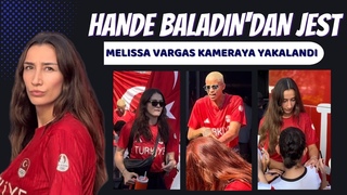 Melissa Vargas kameraya yakaland, Hande Baladn kk taraftar zmedi