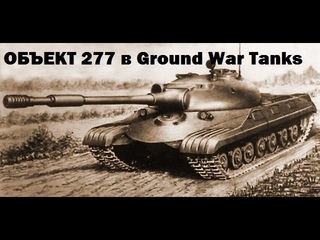 ПОЗАБЫТЫЙ КУМИР - Объект 277  в Ground War Tanks