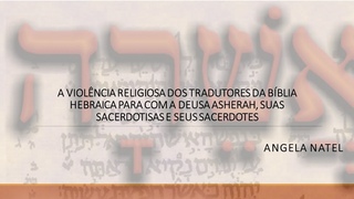 A violncia religiosa dos tradutores da Bblia Hebraica para com o culto  Deusa Asherah.