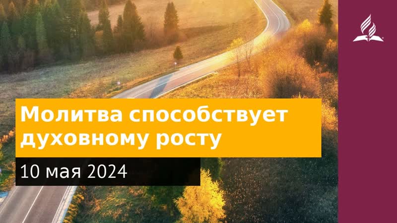10 мая 2024. Молитва способствует духовному росту. Возвращение