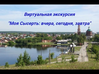 Виртуальная экскурсия “Моя Сысерть: вчера, сегодня, завтра“. Часть 1