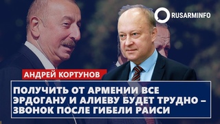 Получить от Армении все Эрдогану и Алиеву будет трудно  звонок после гибели Раиси: Кортунов
