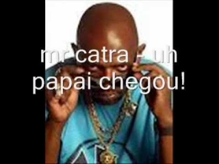 mr catra - uh papai chegou!.