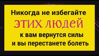Никогда не избегайте таких людей и Вы перестанете болеть