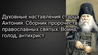 Духовные наставления старца Антония.Сборник пророчеств православных святых. Война, голод, антихрист.