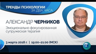 Тренды психологии за 2 часа. Выпуск 06  Эмоционально фокусированная терапия / Александр Черников