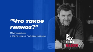 Radio Inpsycho. Что такое гипноз  разговор с Евгением Головиновым