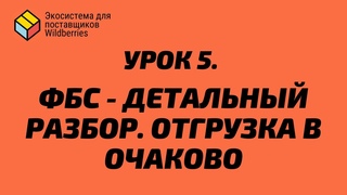 Урок 5. ФБС - детальный разбор. Отгрузка в Очаково (Он-лайн курс “ВЗРЫВНОЙ СТАРТ НА WILDBERRIES“)