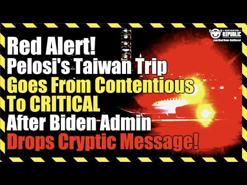Red Alert Pelosi Taiwan Trip Goes Contentious To CRITICAL After Biden Admin Drops Cryptic