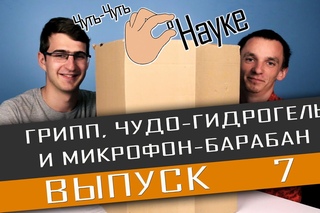 Чуть-Чуть о Науке. Выпуск 7. Грипп, чудо-гидрогель и микрофон-барабан.