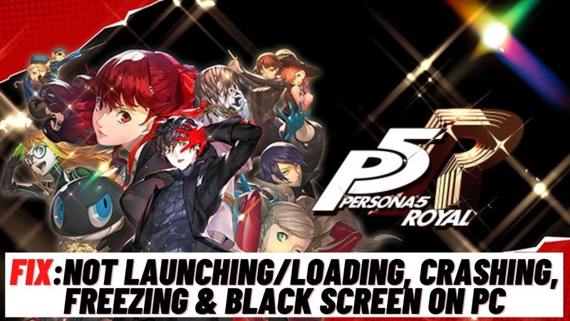 How to Fix Persona 5 Royal Not Launching, Loading, Crashing, Freezing Black Screen On