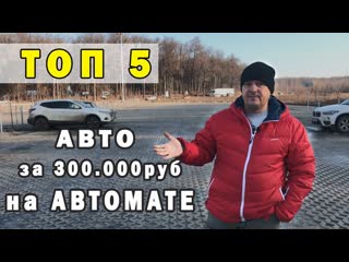 ТОП 5 АВТО за 300 тысяч рублей на АКПП для ДЕВУШКИ