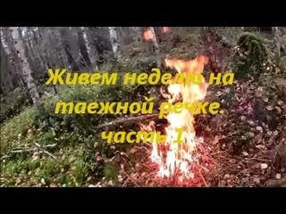 Живем неделю на таёжной речке  часть 1.