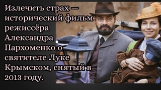 Излечить страх — исторический фильм режиссёра Александра Пархоменко о святителе Луке Крымском