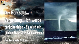 VERGELTUNG... ICH WERDE ZURCKZAHLEN... ES WIRD EIN RASCHER STURM KOMMEN  DIE TROMPETE GOTTES