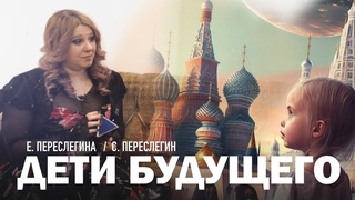 ДЕТИ БУДУЩЕГО. Е.ПЕРЕСЛЕГИНА, С.ПЕРЕСЛЕГИН