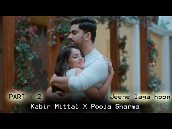 Jeene laga hoon Love Story of Kabir Mittal X Pooja Sharma PART 2,