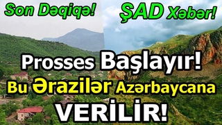 SON DƏQİQƏ! ŞAD XƏBƏR - PROSSES BAŞLADI, BU ƏRAZİLƏR AZƏRBAYCANA VERİLİR! Son xeberler bugun 2022