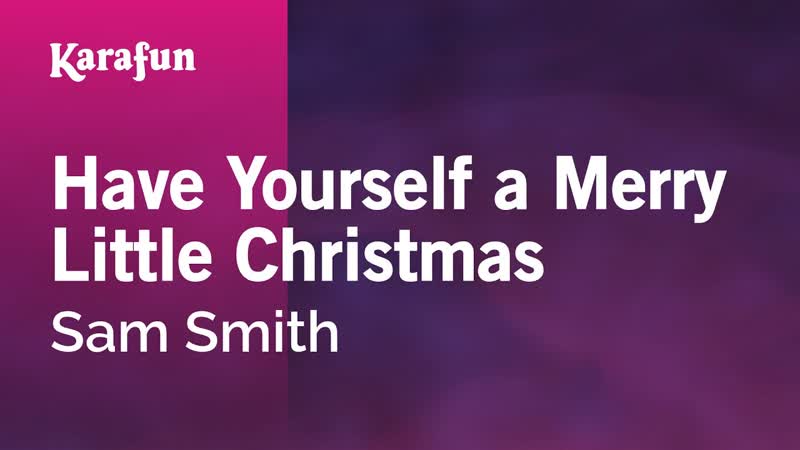 Have Yourself a Merry Little Christmas Sam Smith, Karaoke Version, Kara