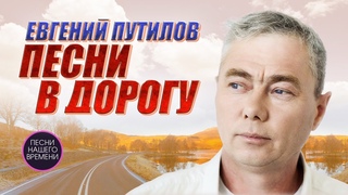 Евгений Путилов. Песни в дорогу
