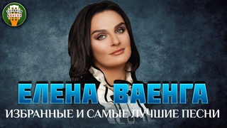 ЕЛЕНА ВАЕНГА ✮ ИЗБРАННЫЕ И САМЫЕ ЛУЧШИЕ ПЕСНИ ✮ ДУШЕВНЫЕ ХИТЫ ✮
