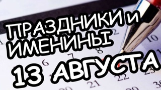 Праздники и Именины 13 августа 2021 года