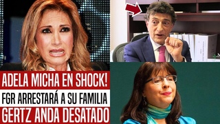 ADELA MICHA EN SHOCK! FGR ARRESTAR A SU FAMILIA. NUEVO ESCNDALO CIMBRA LA TV. NADIE FRENA A GERTZ