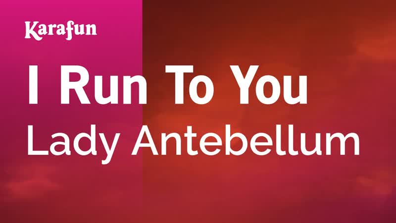 I Run to You Lady A, Karaoke Version, Kara