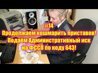 #14 Продолжаем кошмарить приставов! Подаём Административный иск на ФССП по коду 643!