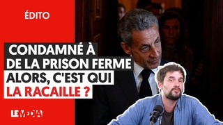 NICOLAS SARKOZY CONDAMN  DE LA PRISON FERME : ALORS, C'EST QUI LA RACAILLE
