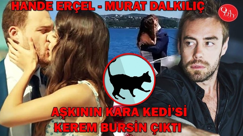 Hande erçel ve Murat dalkılıç aşkının kara kedisi Kerem bursin mi murat dalkılıçtan