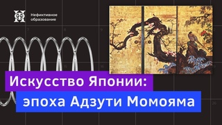 Онлайн лекция Андрея Ломоносова №8  «Искусство эпохи Адзути Момояма» | «Искусство Японии»