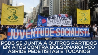 PSDB SE JUNTA A OUTROS PARTIDOS EM ATOS CONTRA BOLSONARO! PCO AGRIDE PEDETISTAS E TUCANOS