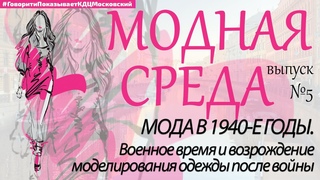 Модная среда. Выпуск 5. Мода в 1940-е годы. Часть 1. “Мода в военное и послевоенное время“