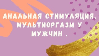 Пеггинг, анальная мастурбация,массаж простаты, мультиоргазм у мужчин