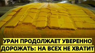 Уран продолжает уверенно дорожать: на всех не хватит